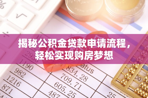 梅州揭秘公积金贷款申请流程，轻松实现购房梦想
