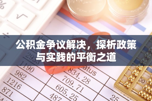 梅州公积金争议解决，探析政策与实践的平衡之道