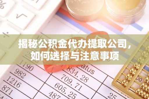 梅州揭秘公积金代办提取公司，如何选择与注意事项