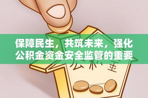 梅州保障民生，共筑未来，强化公积金资金安全监管的重要性