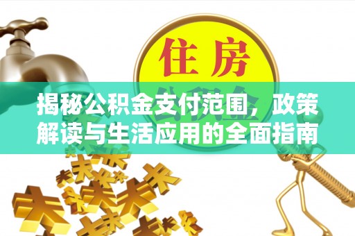 梅州揭秘公积金支付范围，政策解读与生活应用的全面指南