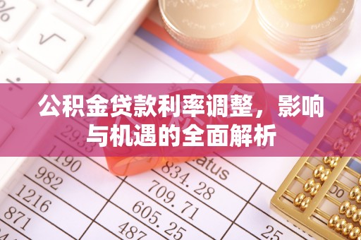 梅州公积金贷款利率调整，影响与机遇的全面解析